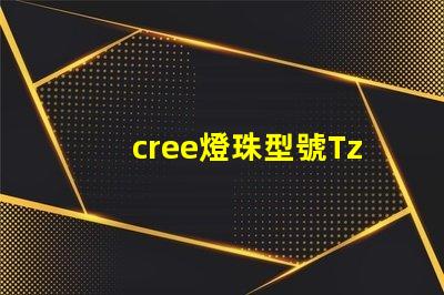 cree燈珠型號Tz-pE creeLED官網